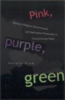 Pink, purple, green : women's, religious, environmental and gay/lesbian movements in Central Europe today /