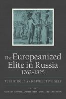 The Europeanized elite in Russia, 1762-1825 : public role and subjective self /