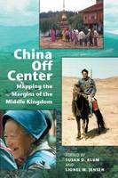 China off center : mapping the margins of the middle kingdom /