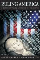 Ruling America : a history of wealth and power in a democracy /