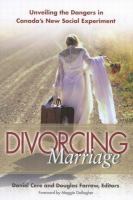 Divorcing marriage : unveiling the dangers in Canada's new social experiment /