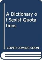 A Dictionary of sexist quotations /