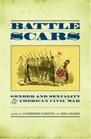 Battle scars : gender and sexuality in the American Civil War /