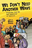 We don't need another wave : dispatches from the next generation of feminists /