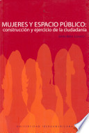 Mujeres y espacio público : construcción y ejercicio de la ciudadanía /