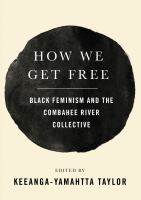How we get free : Black feminism and the Combahee River Collective /