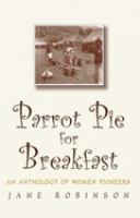 Parrot pie for breakfast : an anthology of women pioneers /