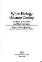 When biology became destiny : women in Weimar and Nazi Germany /