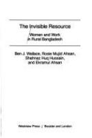 The Invisible resource : women and work in rural Bangladesh /