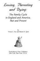 Loving, parenting, and dying : the family  cycle in England and America, past and present /