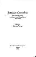 Between ourselves : letters between mothers and daughters, 1750-1982 /