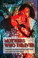 Mothers who deliver : feminist interventions in public and interpersonal discourse /