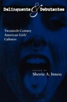 Delinquents and debutantes : twentieth-century American girls' cultures /