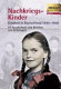 Nachkriegs-Kinder : Kindheit in Deutschland, 1945-1950 : 67 Geschichten und Berichte von Zeitzeugen /