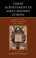 Urban achievement in early modern Europe : golden ages in Antwerp, Amsterdam, and London /