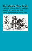 The Atlantic slave trade : effects on economies, societies, and peoples in Africa, the Americas, and Europe /