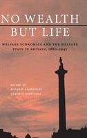 No wealth but life : welfare economics and the welfare state in Britain, 1880-1945 /