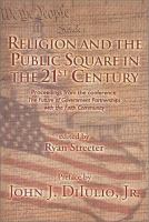 Religion and the public square in the 21st century : proceedings from the conference, the Future of Government Partnerships with the Faith Community, April 25-26, 2000 at Wingspread, Racine, Wisconsin /