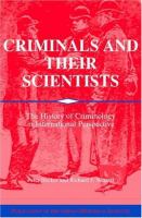 Criminals and their scientists : the history of criminology in international perspective /