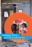 Pedagogy, policy, and the privatized city : stories of dispossession and defiance from New Orleans /