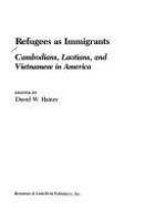Refugees as immigrants : Cambodians, Laotians, and Vietnamese in America /