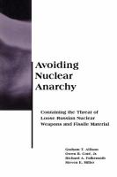 Avoiding nuclear anarchy : containing the threat of loose Russian nuclear weapons and fissile material /