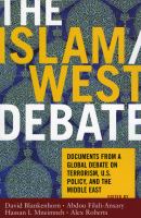 The Islam/West debate : documents from a global debate on terrorism, U.S. policy, and the Middle East /