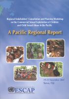 Regional Stakeholders' Consultation and Planning Workshop on the Commercial Sexual Exploitation of Children and Child Sexual Abuse in the Pacific : a Pacific regional report : 19-21 November, 2007, Suva, Fiji.