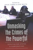 Unmasking the crimes of the powerful : scrutinizing states & corporations /