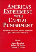 America's experiment with capital punishment : reflections on the past, present, and future of the ultimate penal sanction /