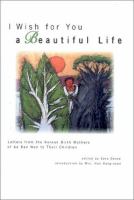 I wish for you a beautiful life : letters from the Korean birth mothers of Ae Ran Won to their children /