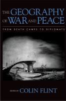The geography of war and peace from death camps to diplomats /
