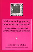 Mainstreaming gender, democratizing the State? : institutional mechanisms for the advancement of women /