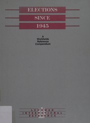 Elections since 1945 : a worldwide reference compendium /