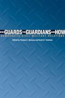 Who guards the guardians and how : democratic civil-military relations /