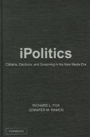 iPolitics : citizens, elections, and governing in the new media era /