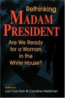 Rethinking Madam President : are we ready for a woman in the White House? /