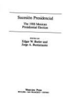 Sucesión presidencial : the 1988 Mexican presidential election /