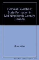 Colonial Leviathan : state formation in mid-nineteenth-century Canada /
