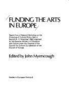 Funding the arts in Europe : papers from a research workshop on the financing of cultural policy held in Munich 8-11 November 1983 organised by the Bavarian Ministry of Education and Culture under the auspices of the Council for Cultural Co-operation of the Council of Europe /