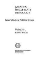 Creating single-party democracy : Japan's postwar political system /