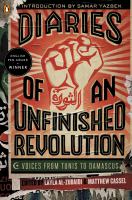 Diaries of an unfinished revolution : voices from Tunis to Damascus /