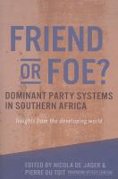 Friend or foe? : dominant party systems in Southern Africa : insights from the developing world /