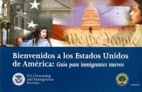 Bienvenidos a los Estados Unidos de América  : guía para inmigrantes nuevos /