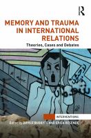 Memory and trauma in international relations : theories, cases, and debates /