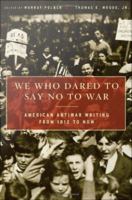 We who dared to say no to war American antiwar writing from 1812 to now /