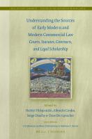 Understanding the sources of early modern and modern commercial law courts, statutes, contracts, and legal scholarship /
