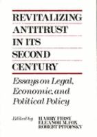 Revitalizing antitrust in its second century : essays on legal, economic, and political policy /