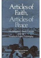 Articles of faith, articles of peace : the religious liberty clauses and the American public philosophy /