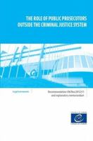 The role of public prosecutors outside the criminal justice system : recommendation CM/rec(2012)11 adopted by the Committee of Ministers of the Council of Europe on 19 September 2012 and explanatory memorandum.